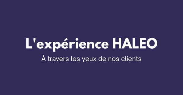 Experience HALEO par nos clients